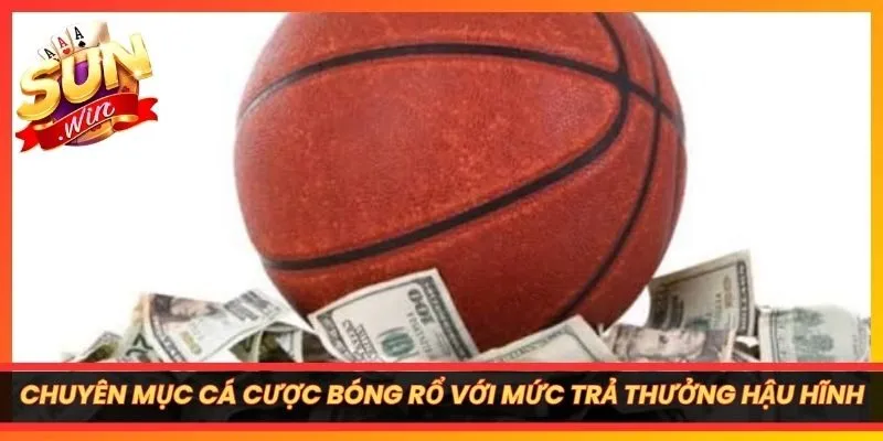 Chuyên mục cá cược bóng rổ với mức trả thưởng cực kỳ hậu hĩnh.