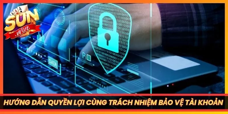 Hướng dẫn quyền lợi cùng trách nhiệm bảo vệ tài khoản cá cược Sunwin