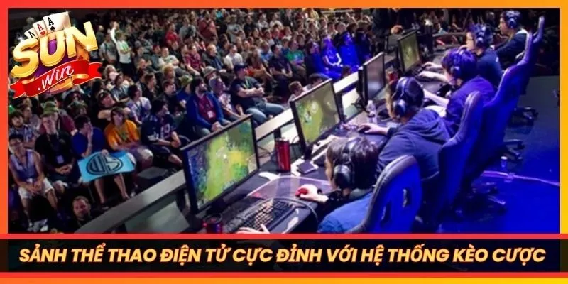 Sảnh thể thao điện tử cực đỉnh với hệ thống kèo cược eSports